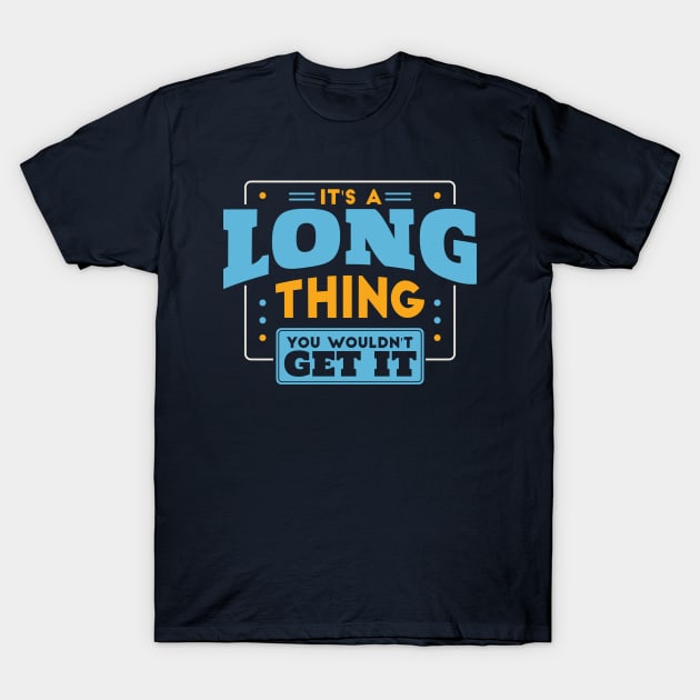 It's a Long Thing, You Wouldn't Get It // Long Family Last Name T-Shirt by Now Boarding